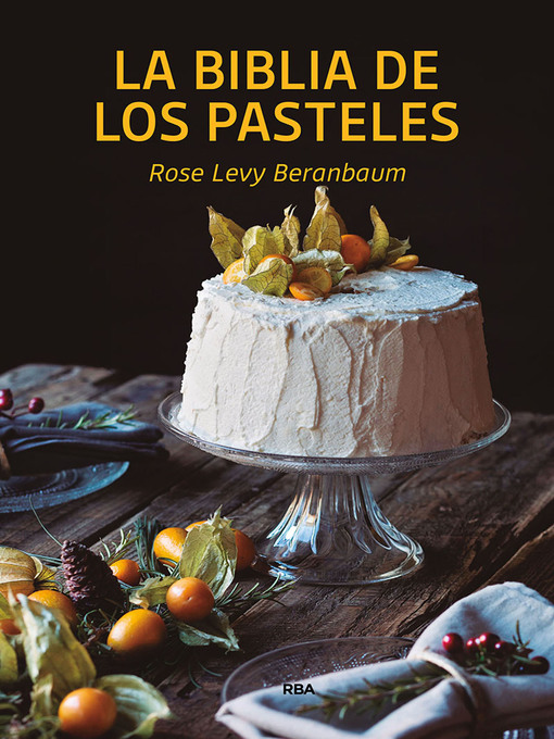 Title details for La biblia de los pasteles by Rose Levy Beranbaum - Wait list